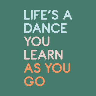 THURSDAY THOUGHT: LIFE'S A DANCE YOU LEARN AS YOU GO